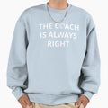 Football Coach Coach Is Always Sweatshirt - Minimalist Print for Adults - T-Shirt, Sweatshirt, Hoodie
