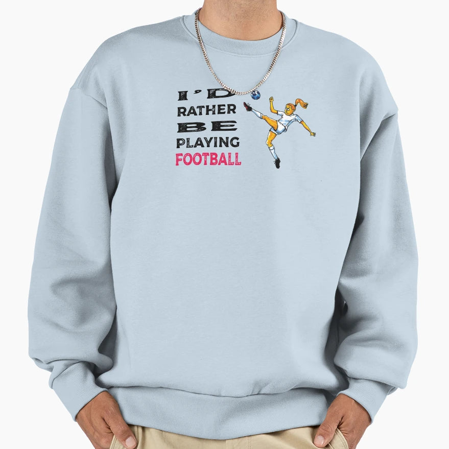 I Would Rather Be Playing Football Sweatshirt - Aesthetic Graphic Unisex - T-Shirt, Sweatshirt, Hoodie