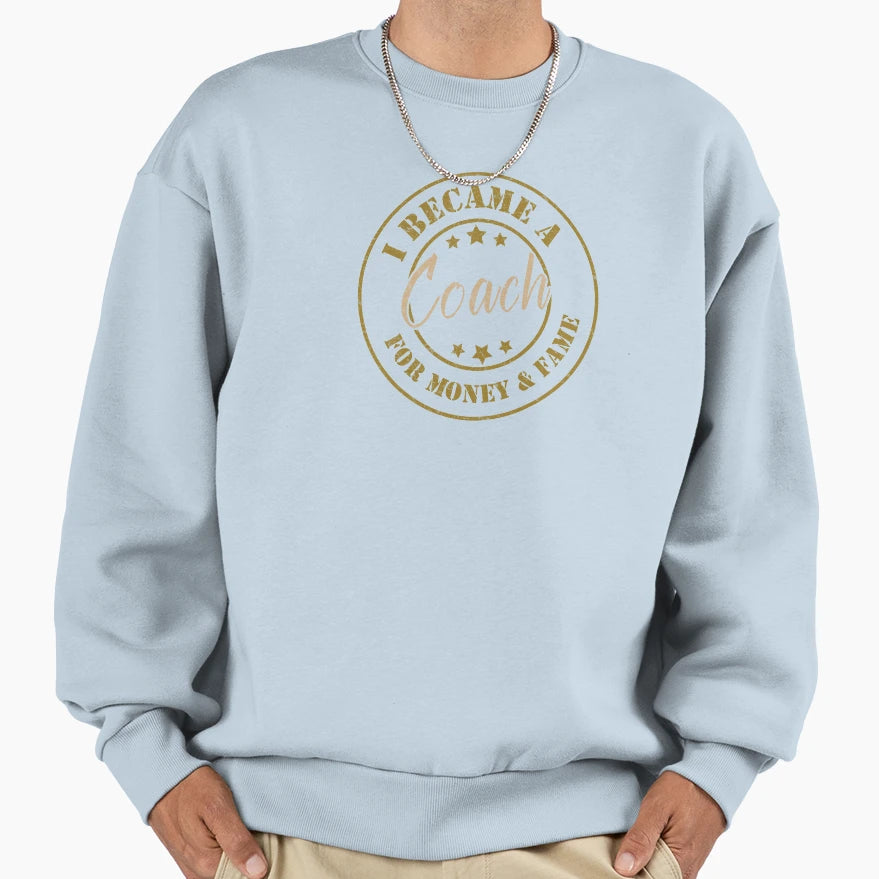 I Became Coach Money And Fame Funny Sweatshirt - Fun Novelty Design Unisex - T-Shirt, Sweatshirt, Hoodie