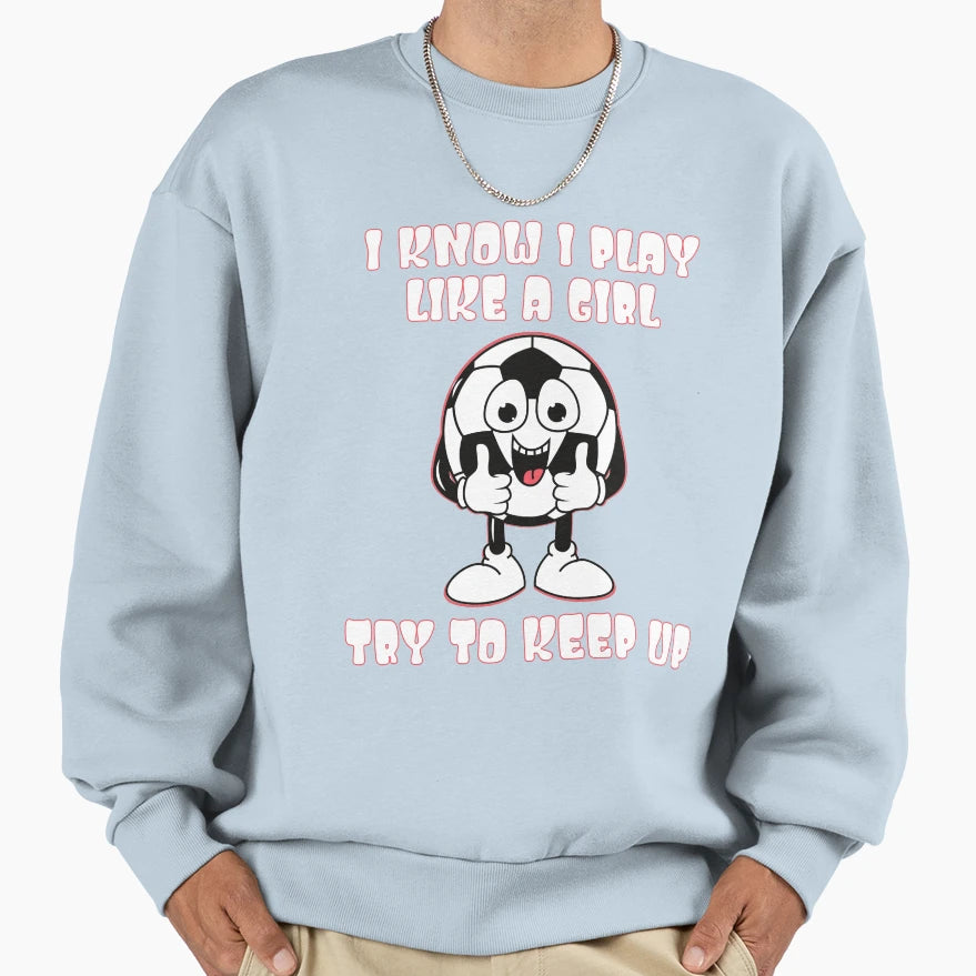 I Know I Play Like Try To Keep Up Sweatshirt - Custom Art Print Men Women - T-Shirt, Sweatshirt, Hoodie