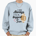 Ill Always Be His Biggest Fan Quotes Sweatshirt - Graphic Print Unisex - T-Shirt, Sweatshirt, Hoodie