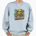 Just Soccer Sweatshirt - Unique Graphic Men Women - T-Shirt, Sweatshirt, Hoodie