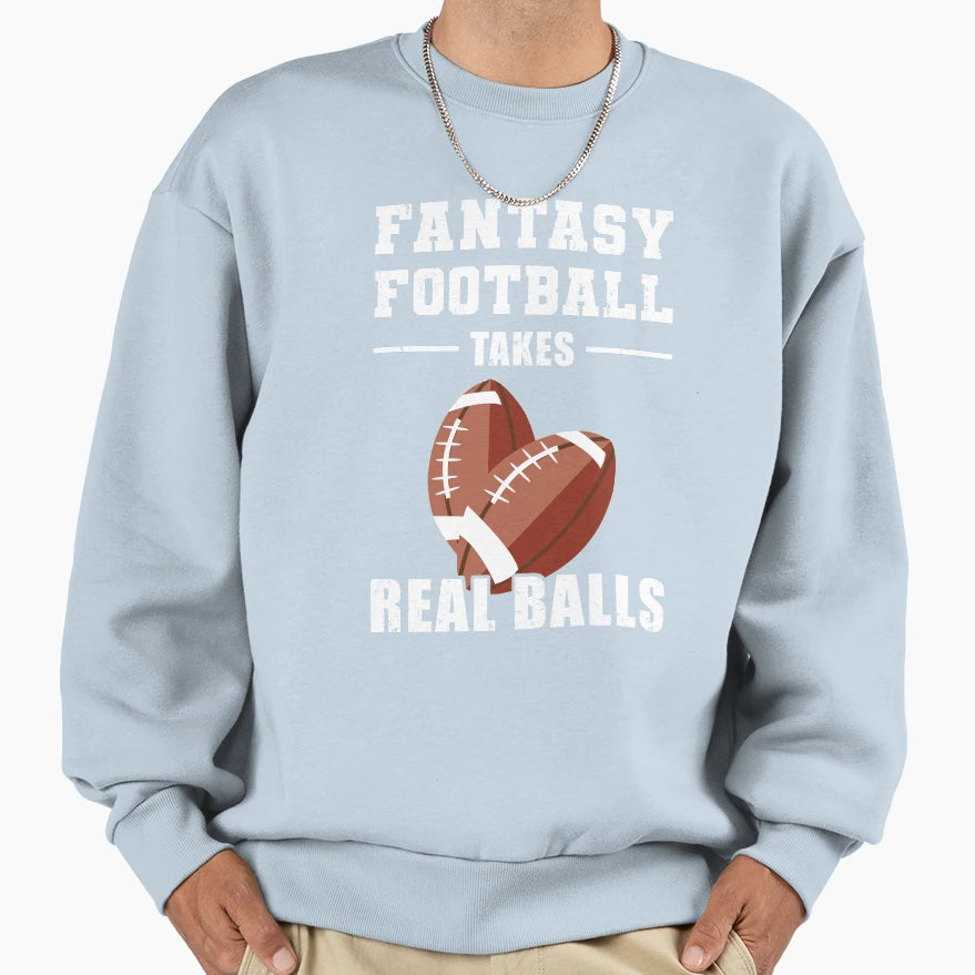 Fantasy Football Takes Real Balls Sweatshirt - Streetwear Style Unisex - T-Shirt, Sweatshirt, Hoodie