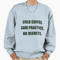 Cold Coffee 6Am Practice No Regrets T-Shirt - Fun Novelty Design Men Women - T-Shirt, Sweatshirt, Hoodie