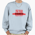 Because Im Coach Thats Why Coach Funny Sweatshirt - Novelty Apparel Unisex - T-Shirt, Sweatshirt, Hoodie