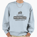 Lets Play Football Campus League Sweatshirt - Streetwear Style Men Women - T-Shirt, Sweatshirt, Hoodie