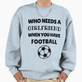 Who Needs Girlfriend When You Have Sweatshirt - Unique Graphic Men Women - T-Shirt, Sweatshirt, Hoodie