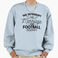 We Interrupt This Marriage Sweatshirt - Fun Novelty Design Men Women - T-Shirt, Sweatshirt, Hoodie