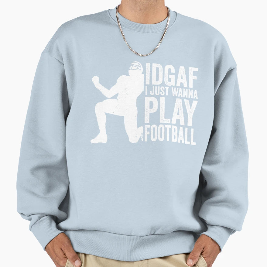 Idgaf I Just Wanna Play Sweatshirt - Casual Everyday Wear for Adults - T-Shirt, Sweatshirt, Hoodie