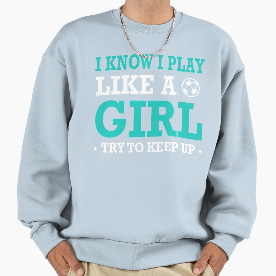 I Know I Play Like Try To Keep Up Sweatshirt - Novelty Apparel Men Women - T-Shirt, Sweatshirt, Hoodie