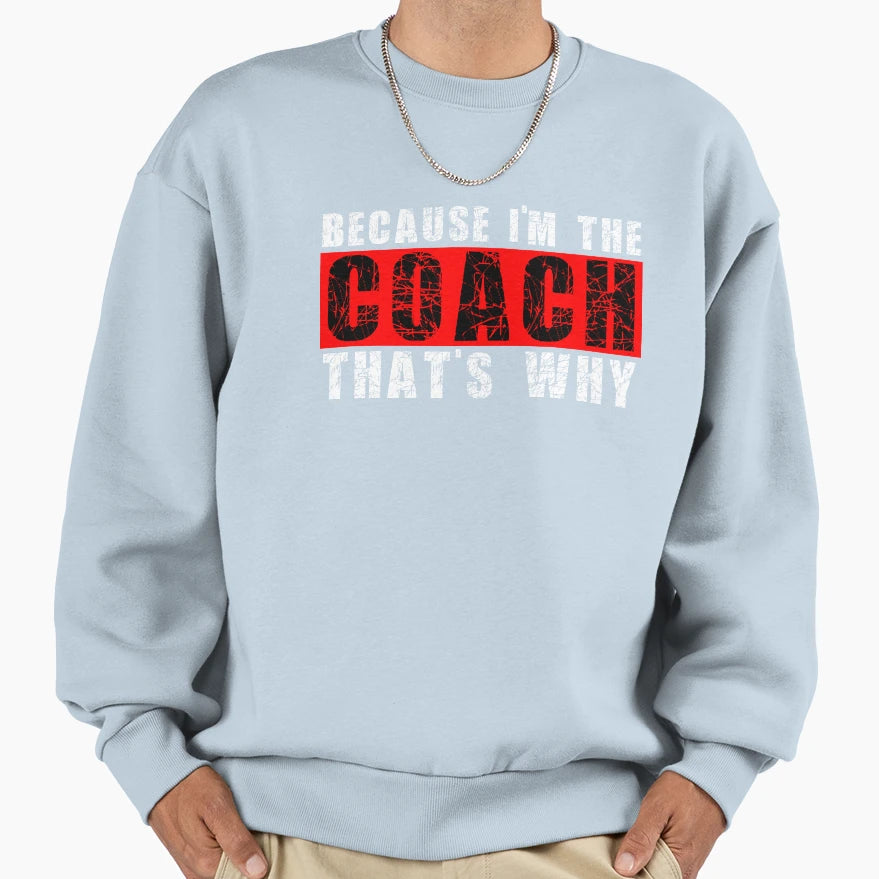 Because Im Coach Thats Why Funny Sweatshirt - Streetwear Style Men Women - T-Shirt, Sweatshirt, Hoodie