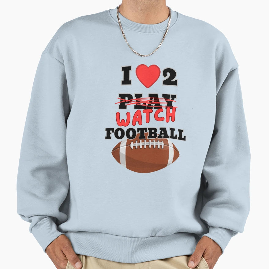 I Love To Watch Football Funny Sweatshirt - Custom Art Print for Adults - T-Shirt, Sweatshirt, Hoodie