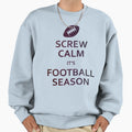 Screw Calm Its Football Season Sweatshirt - Custom Art Print for Adults - T-Shirt, Sweatshirt, Hoodie