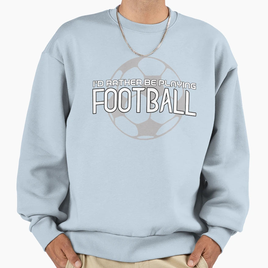 Id Rather Be Playing Football Sweatshirt - Aesthetic Graphic Men Women - T-Shirt, Sweatshirt, Hoodie