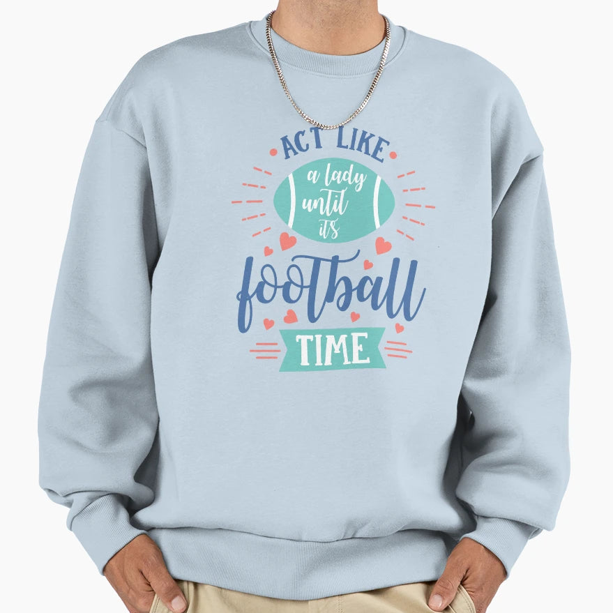 Act Like Lady Until Its Football Sweatshirt - Fun Novelty Design Unisex - T-Shirt, Sweatshirt, Hoodie