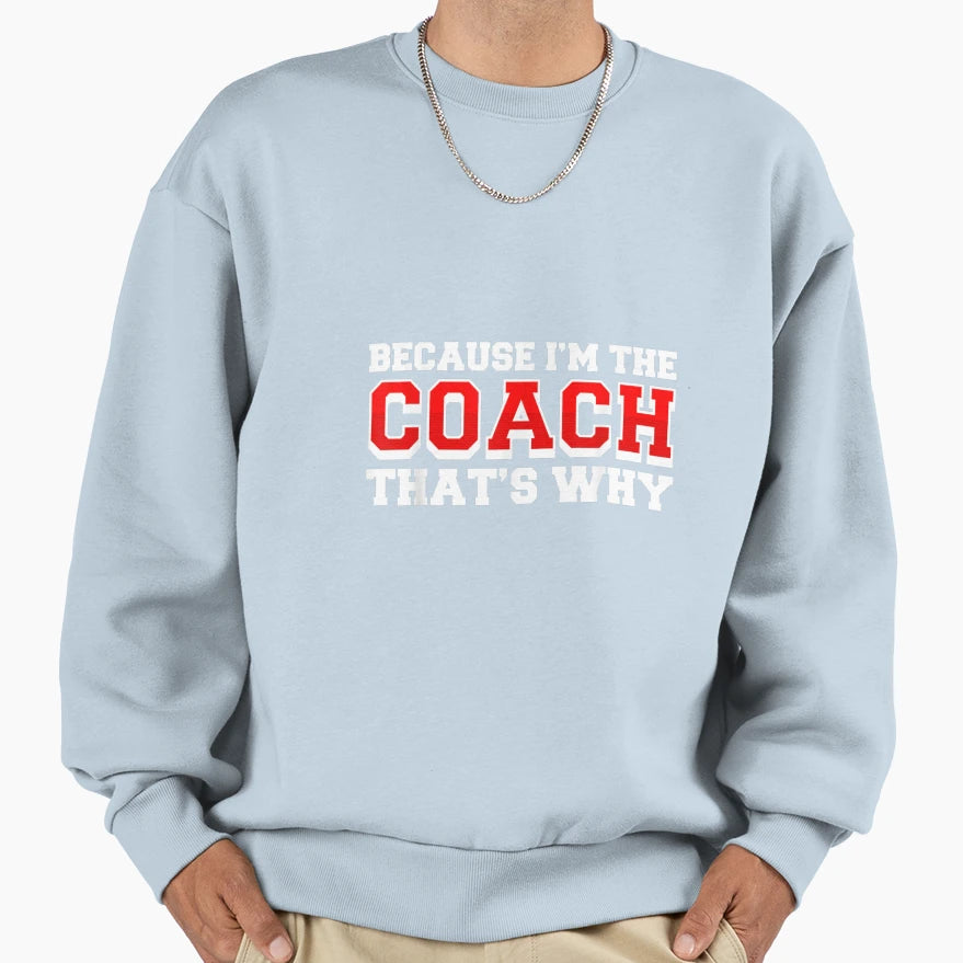 Because Im Coach Thats Why Funny Coach Sweatshirt - Trendy Graphic Unisex - T-Shirt, Sweatshirt, Hoodie