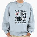 My Brother Just Pinned Your Brother Sweatshirt - Graphic Print for Adults - T-Shirt, Sweatshirt, Hoodie