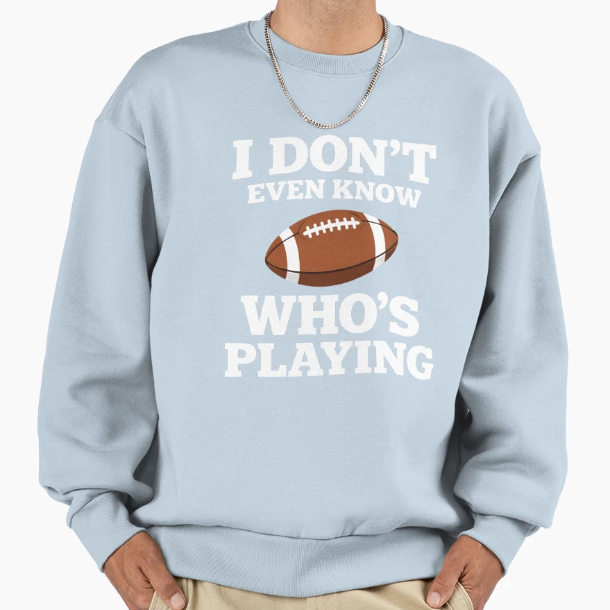 I Do Not Even Know Who Is Playing Funny T-Shirt - Unique Graphic Men Women - T-Shirt, Sweatshirt, Hoodie