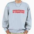 Everything Is Practice Sweatshirt - Casual Everyday Wear for Adults - T-Shirt, Sweatshirt, Hoodie