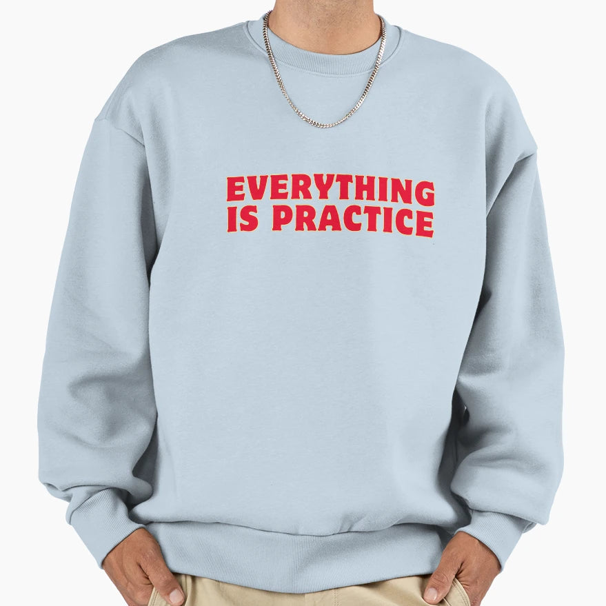 Everything Is Practice Sweatshirt - Casual Everyday Wear for Adults - T-Shirt, Sweatshirt, Hoodie
