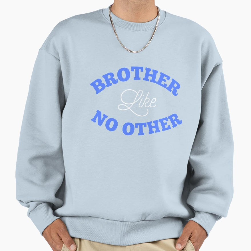 Brother Like No Other Sweatshirt - Casual Everyday Wear Men Women - T-Shirt, Sweatshirt, Hoodie