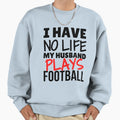 I Have No Life My Husband Plays Sweatshirt - Aesthetic Graphic Men Women - T-Shirt, Sweatshirt, Hoodie