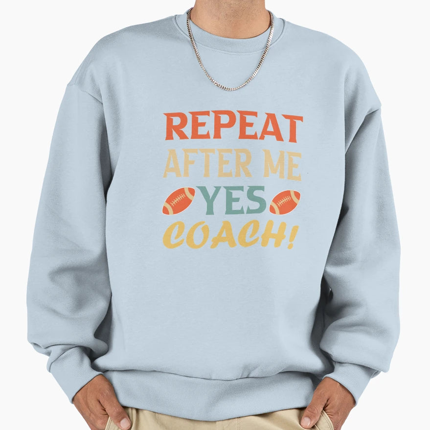 Repeat After Me Yes Coach Funny Sweatshirt - Aesthetic Graphic Men Women - T-Shirt, Sweatshirt, Hoodie