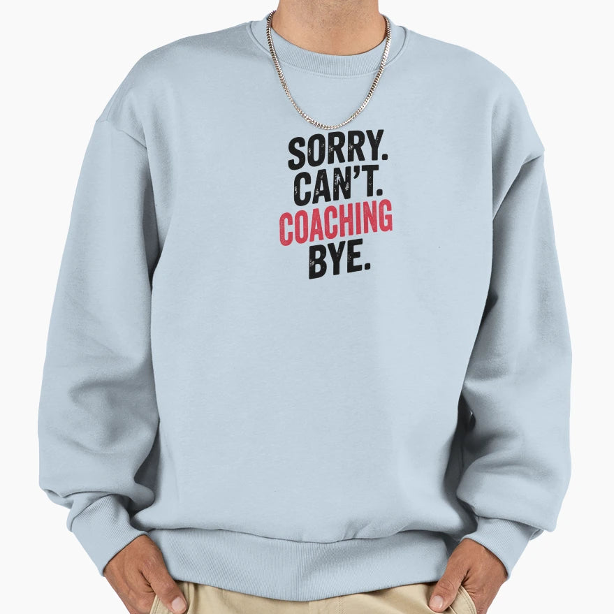 Sorry Cant Coaching Bye Funny Sweatshirt - Custom Art Print Men Women - T-Shirt, Sweatshirt, Hoodie