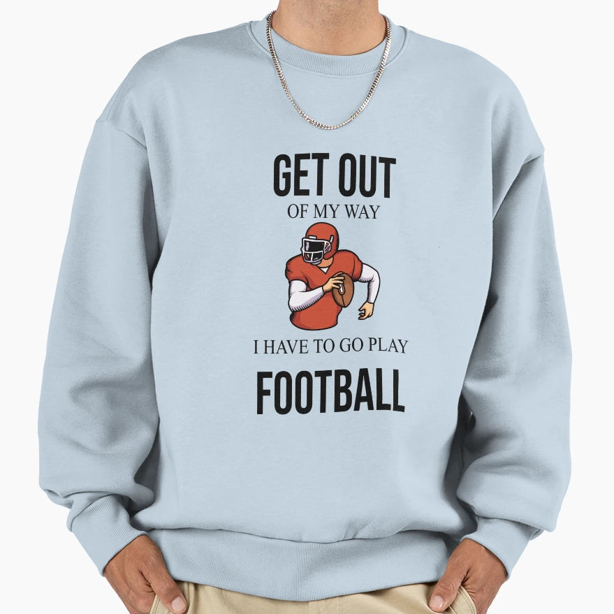 Get Ot My Way I Have To Go Play Sweatshirt - Casual Everyday Wear Unisex - T-Shirt, Sweatshirt, Hoodie