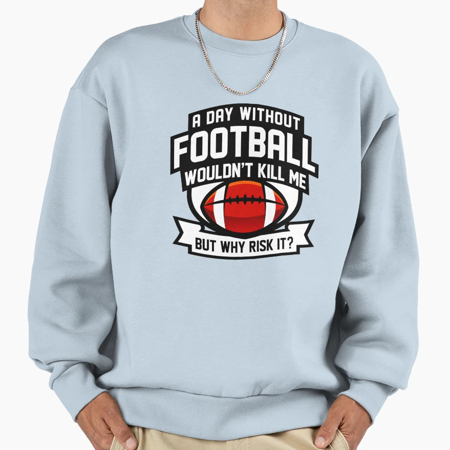 Day Without Football Sweatshirt - Custom Art Print Men Women - T-Shirt, Sweatshirt, Hoodie
