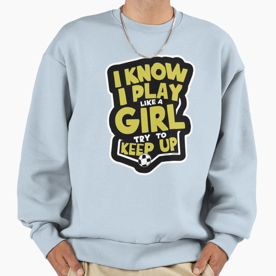 I Know I Play Like Try To Keep Up Sweatshirt - Aesthetic Graphic Men Women - T-Shirt, Sweatshirt, Hoodie