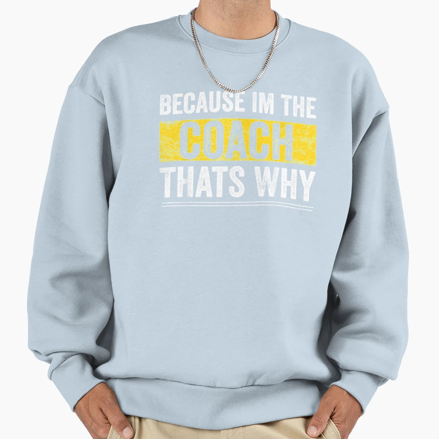 Because Im Coach Thats Why Sweatshirt - Custom Art Print Unisex - T-Shirt, Sweatshirt, Hoodie