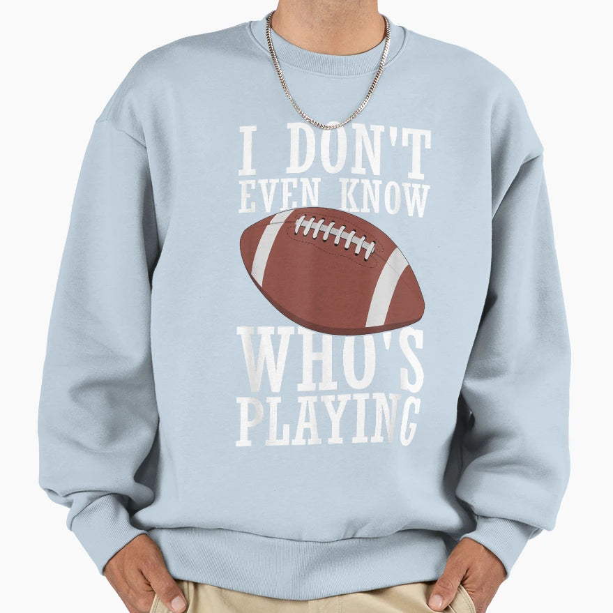 Funny Football Fan I Dont Even Know Sweatshirt - Streetwear Style Unisex - T-Shirt, Sweatshirt, Hoodie