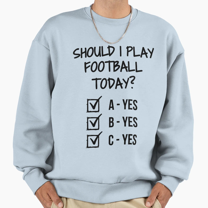 Should I Play Football Today Sweatshirt - Fun Novelty Design for Adults - T-Shirt, Sweatshirt, Hoodie