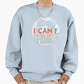 Soccer Game Day Sorry I Cant My Got Sweatshirt - Minimalist Print Unisex - T-Shirt, Sweatshirt, Hoodie