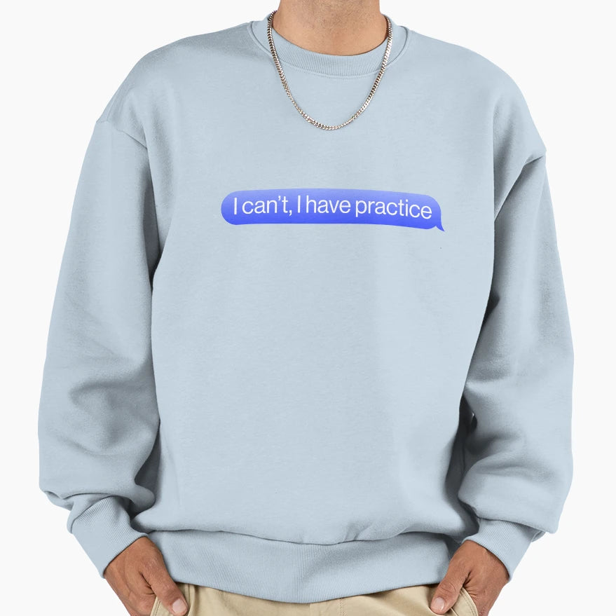 I Cant I Have Practice Sports Sweatshirt - Novelty Apparel Men Women - T-Shirt, Sweatshirt, Hoodie