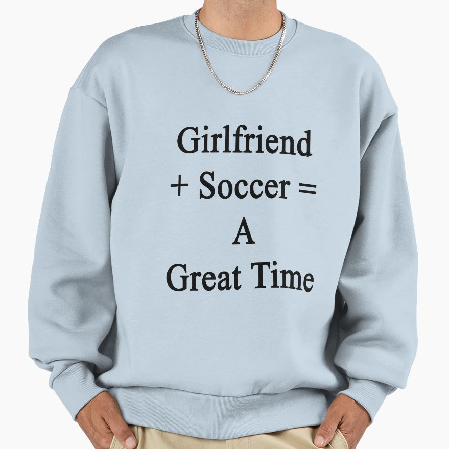 Girlfriend Soccer Great Time Sweatshirt - Graphic Print Men Women - T-Shirt, Sweatshirt, Hoodie
