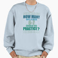 How Many Days Week Should You Practice Sweatshirt - Unique Graphic Unisex - T-Shirt, Sweatshirt, Hoodie