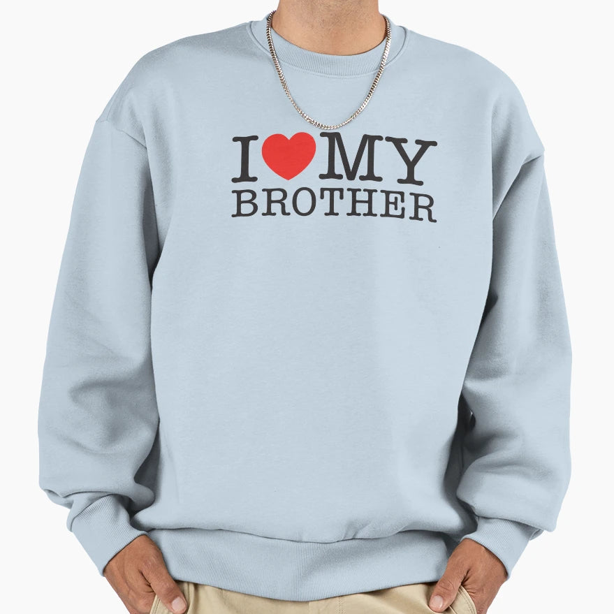 I Love My Brother Sweatshirt - Casual Everyday Wear Men Women - T-Shirt, Sweatshirt, Hoodie