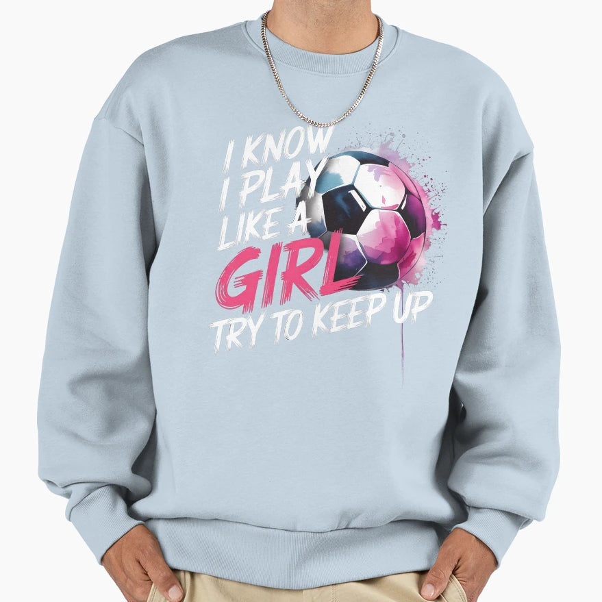 I Know I Play Like Try To Keep Up Sweatshirt - Aesthetic Graphic Unisex - T-Shirt, Sweatshirt, Hoodie