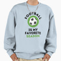 Football Is My Favorite Season Soccer Sweatshirt - Graphic Print Unisex - T-Shirt, Sweatshirt, Hoodie