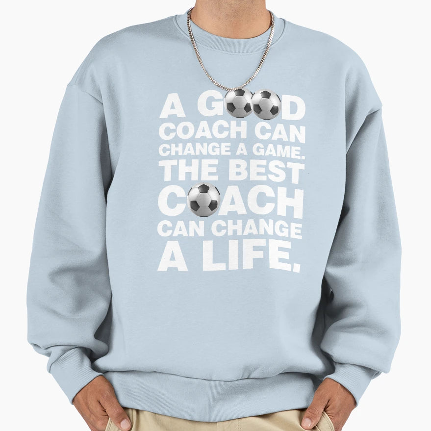Good Soccer Coach Can Change Game Sweatshirt - Novelty Apparel Men Women - T-Shirt, Sweatshirt, Hoodie