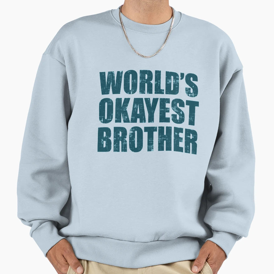 Worlds Okayest Brother Sweatshirt - Trendy Graphic Men Women - T-Shirt, Sweatshirt, Hoodie