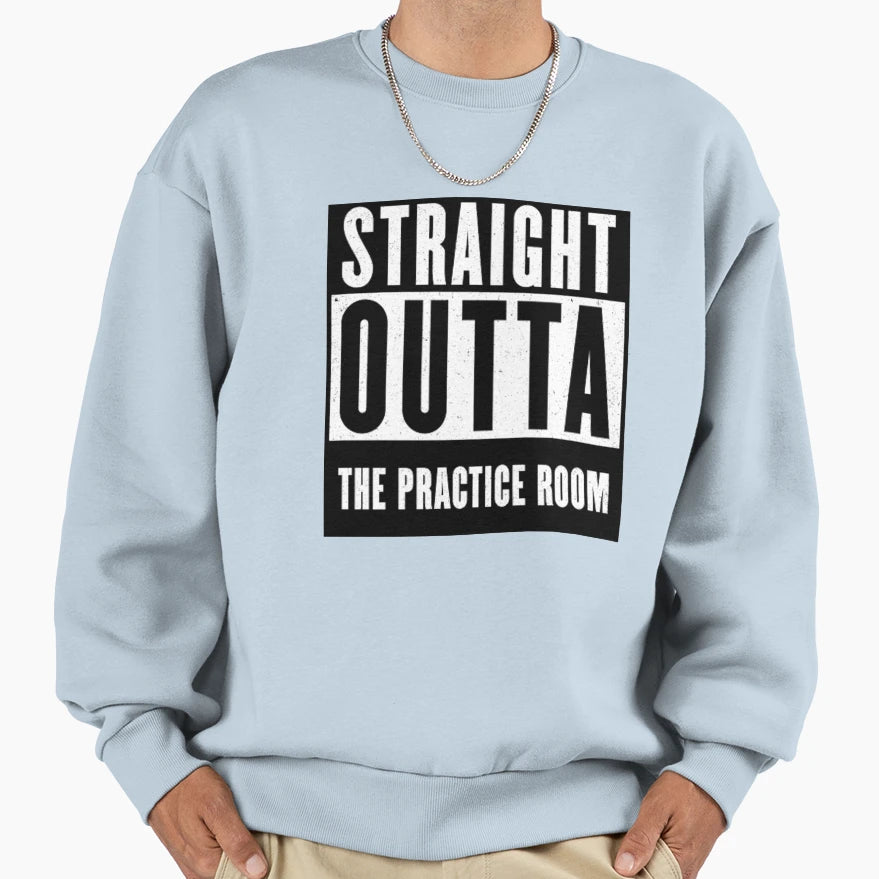 Straight Outta Practice Room Sweatshirt - Fun Novelty Design for Adults - T-Shirt, Sweatshirt, Hoodie
