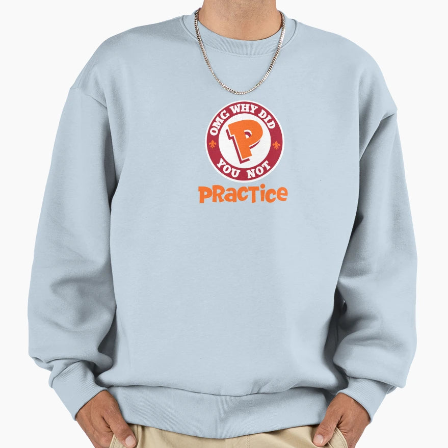 Omg Why Did You Not Practice Sweatshirt - Graphic Print for Adults - T-Shirt, Sweatshirt, Hoodie