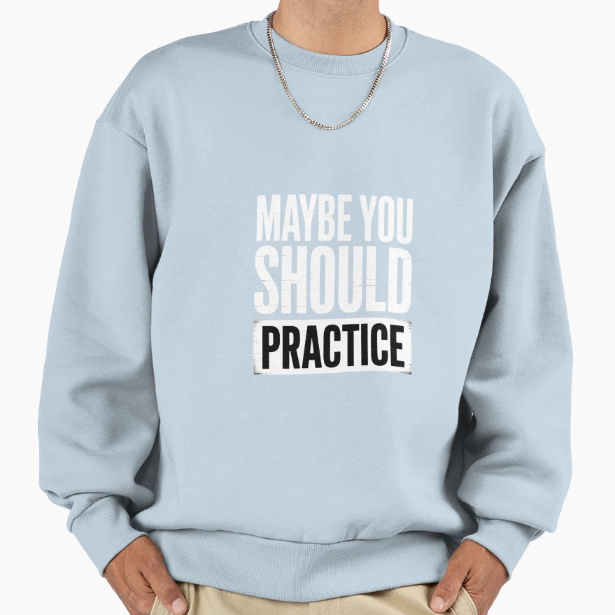 Maybe You Should Practice Music Teacher Sweatshirt - Unique Graphic Unisex - T-Shirt, Sweatshirt, Hoodie