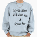 My Girlfriend Will Make You Soccer T-Shirt - Fun Novelty Design for Adults - T-Shirt, Sweatshirt, Hoodie
