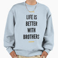 Life Is Better Brothers Sweatshirt - Unique Graphic Men Women - T-Shirt, Sweatshirt, Hoodie