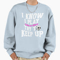 I Know I Play Like Try To Keep Up Sweatshirt - Streetwear Style for Adults - T-Shirt, Sweatshirt, Hoodie