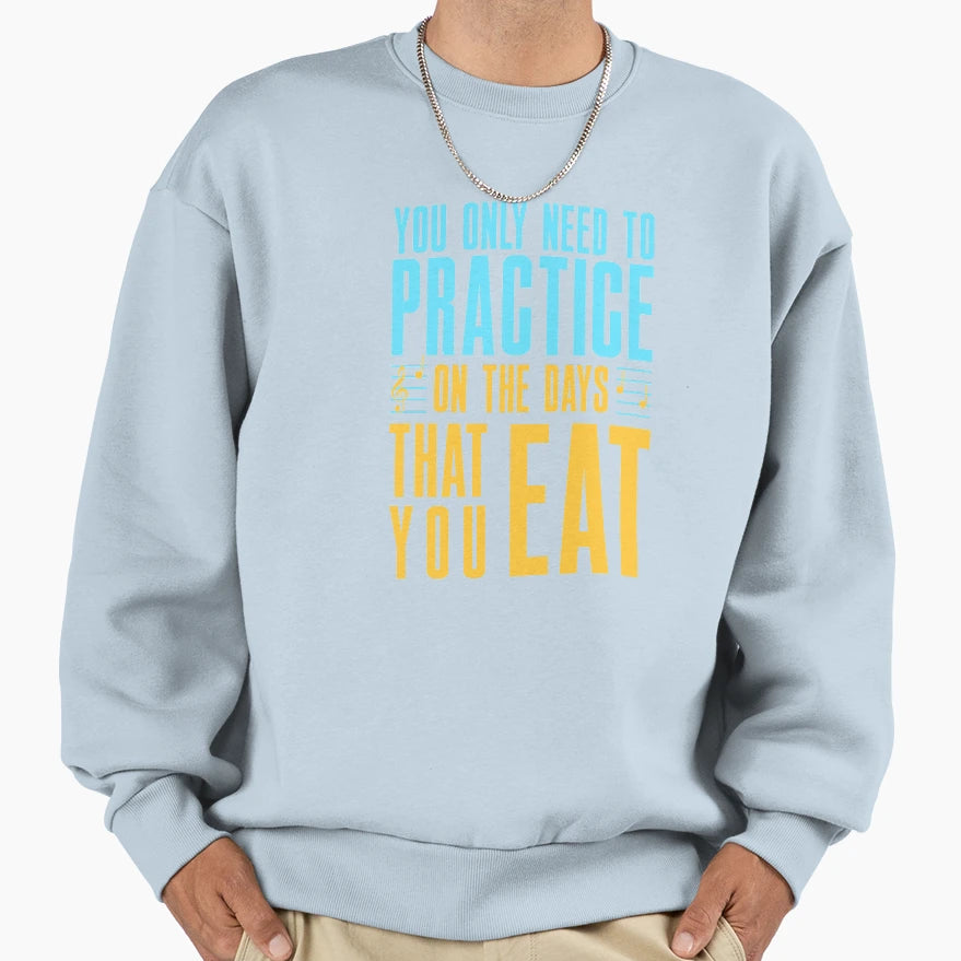 You Only Need To Practice Days That You Sweatshirt - Trendy Graphic Unisex - T-Shirt, Sweatshirt, Hoodie